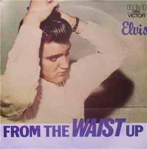 Elvis Presley - From The Waist Up