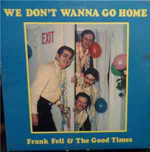 Frank Feil And The Good Times - We Don't Wanna Go Home