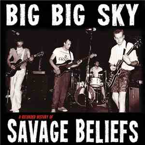 Savage Beliefs - Big Big Sky: A Recorded History Of Savage Beliefs