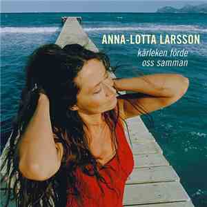 Anna-Lotta Larsson - Kärleken Förde Oss Samman