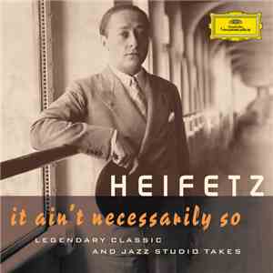 Jascha Heifetz - It Ain't Necessarily So: Legendary Classic & Jazz Studio T ...