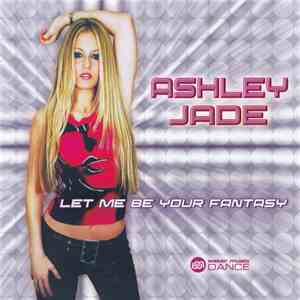 Ashley Jade - Let Me Be Your Fantasy
