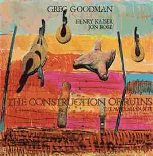 Greg Goodman, Henry Kaiser, Jon Rose - The Construction Of Ruins - The Aust ...