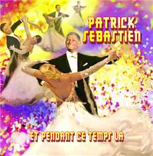 Patrick Sébastien - Et Pendant Ce Temps Là