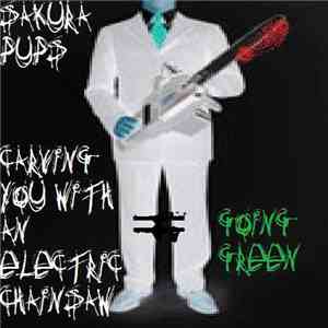 Sakura Pups - Carving You With An Electric Chainsaw=Going Green