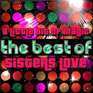 Sisters Love - 	 A Little Bit of Magic - The Best of Sisters Love