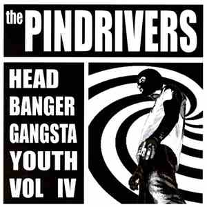 The Pindrivers - Headbanger Gangsta Youth Vol IV