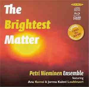 Petri Nieminen Ensemble Featuring Anu Komsi & Jorma Kalevi Louhivuori - The Brightest Matter