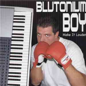 Blutonium Boy - Make It Louder