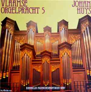 Johan Huys - Vlaamse Orgelpracht 5 Koninklijk Muziekconservatorium Gent