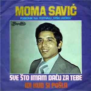 Moma Savić - Sve Što Imam Daću Za Tebe / Idi Kud Si Pošla