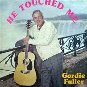 Gordie Fuller - He Touched Me