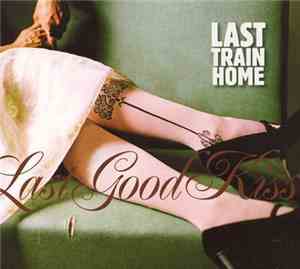 Last Train Home - Last Good Kiss