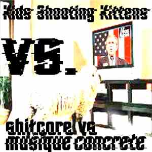 Kids Shooting Kittens vs. shitcore vs musique concrete - KSKVSVMCsplit