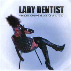 Lady Dentist - Why Don't You Love Me Like You Used To Do