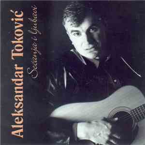 Aleksandar Toković - Sećanja I Ljubavi