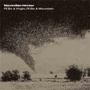 Maximilian Hecker - I'll Be A Virgin, I'll Be A Mountain