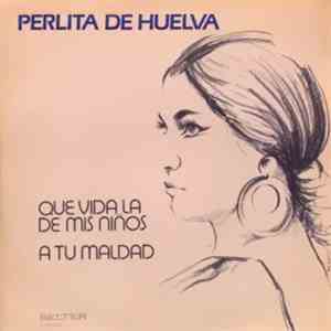 Perlita De Huelva - Que Vida la de Mis Niños / A Tu Maldad