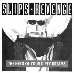 Slips Revenge - I Wanna Be The Hero Of Your Dirty Dreams