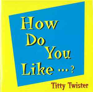 Titty Twister - How Do You Like...?