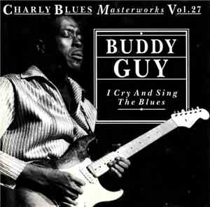 Buddy Guy - I Cry And Sing The Blues