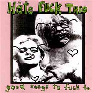 Hate Fuck Trio - Good Songs To Fuck To