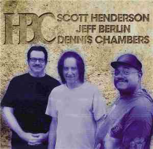 Scott Henderson , Jeff Berlin, Dennis Chambers - H B C