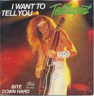 Ted Nugent - I Want To Tell You / Bite Down Hard
