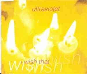 Ultraviolet - I Wish That