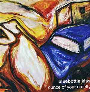 Bluebottle Kiss - Ounce Of Your Cruelty
