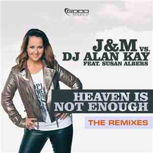 J&M Vs. DJ Alan Kay Feat. Susan Albers - Heaven Is Not Enough (The Remixes)
