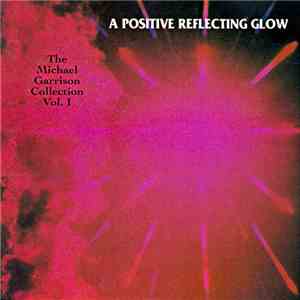 Michael Garrison - A Positive Reflecting Glow - The Michael Garrison Collec ...