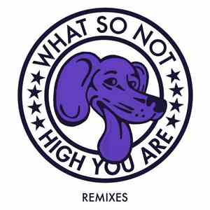What So Not - High You Are (Remixes)