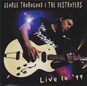 George Thorogood & The Destroyers - Live In '99