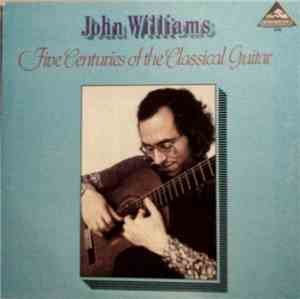 John Williams  - Five Centuries Of The Classical Guitar