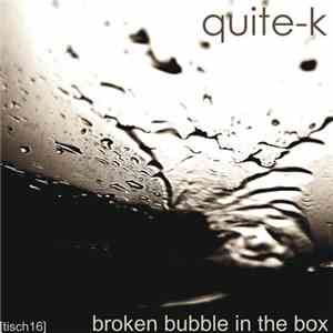 Quite-K - Broken Bubble In The Box