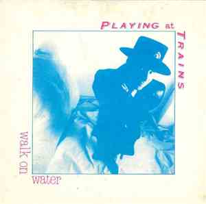 Playing At Trains - Walk On Water