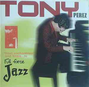 Tony Pérez - From Enchantment And Timba ... To Full Force Jazz