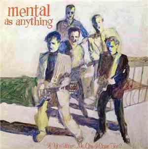 Mental As Anything - If You Leave Me, Can I Come Too?