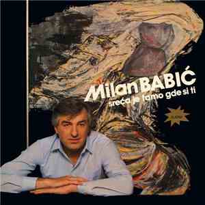 Milan Babić - Sreća Je Tamo Gde Si Ti
