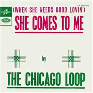 The Chicago Loop - (When She Needs Good Lovin') She Comes To Me / This Must ...