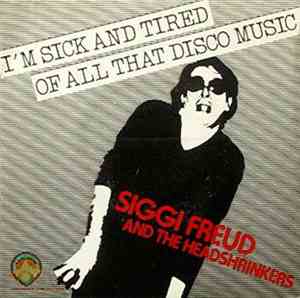 Siggi Freud And The Headshrinkers - I'm Sick And Tired Of All That Disco Mu ...