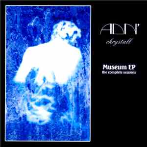 ADN' Ckrystall - Museum EP - The Complete Sessions