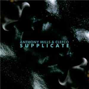 Anthony Mills  & Clefco - Supplicate