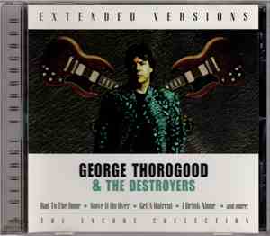 George Thorogood & The Destroyers - Extended Versions: The Encore Collectio ...