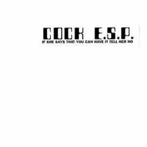Cock E.S.P. - If She Says That You Can Have It Tell Her No