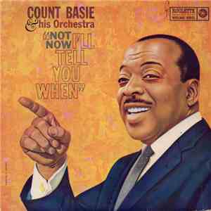 Count Basie & His Orchestra - Not Now, I'll Tell you When