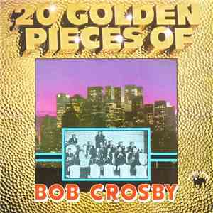 Bob Crosby Featuring The Bob Cats - 20 Golden Pieces Of Bob Crosby