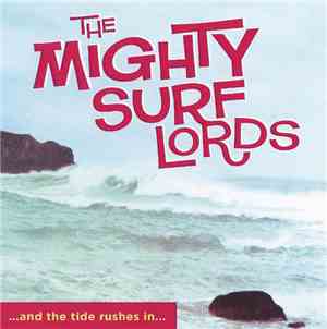 The Mighty Surf Lords - ...and the tide rushes in...
