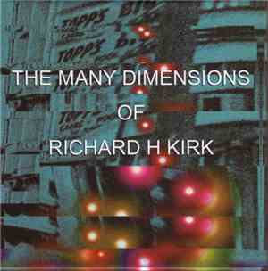 Richard H Kirk - The Many Dimensions Of Richard H Kirk